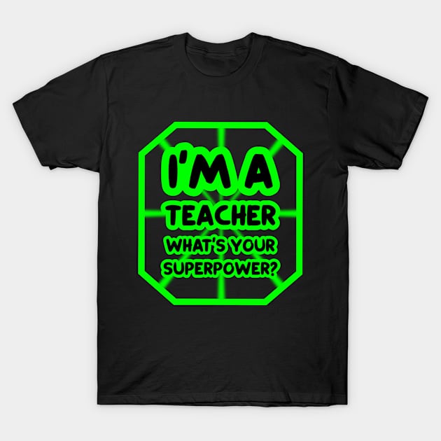 I'm a teacher, what's your superpower? T-Shirt by colorsplash